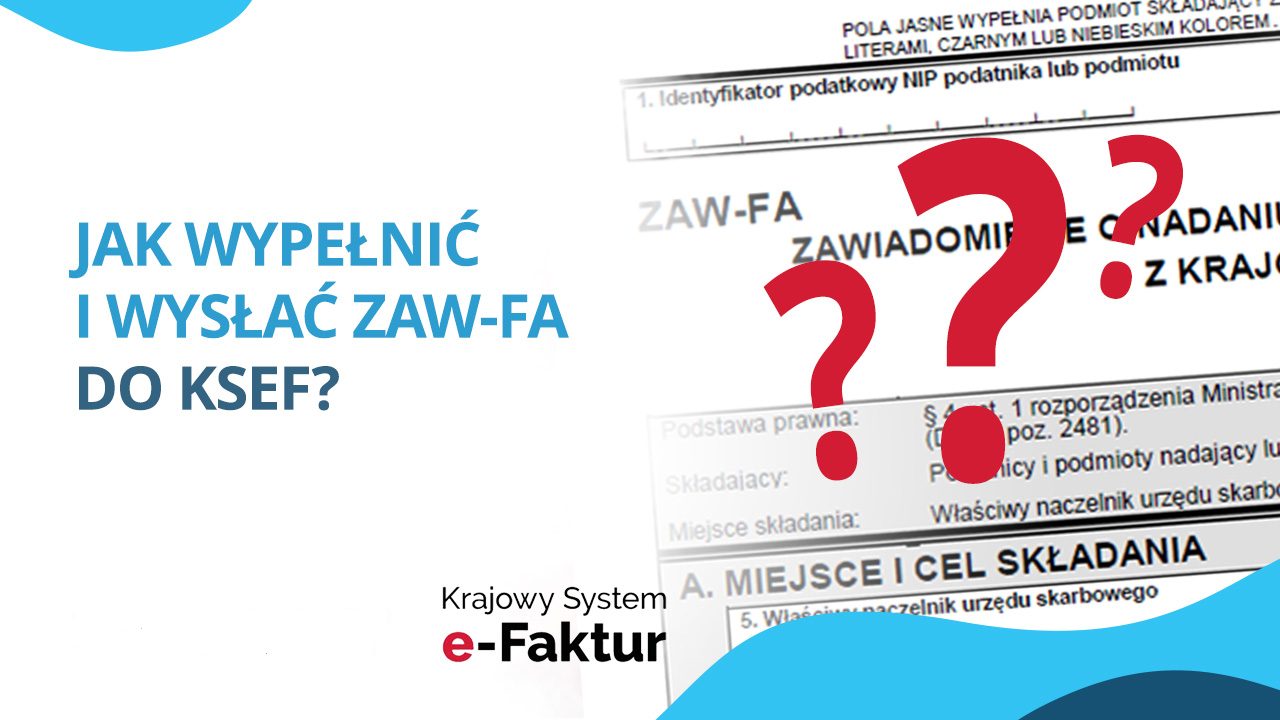 Jak wypełnić i wysłać ZAW-FA do KSeF